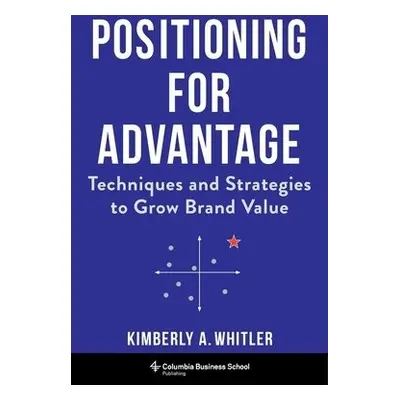 Positioning for Advantage - Whitler, Professor Kimberly A.