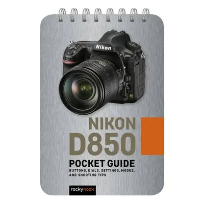 Nikon D850: Pocket Guide - Nook, Rocky