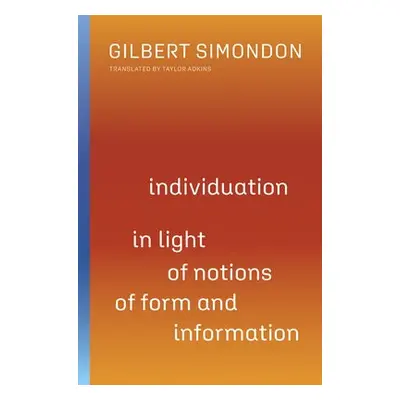 Individuation in Light of Notions of Form and Information - Simondon, Gilbert