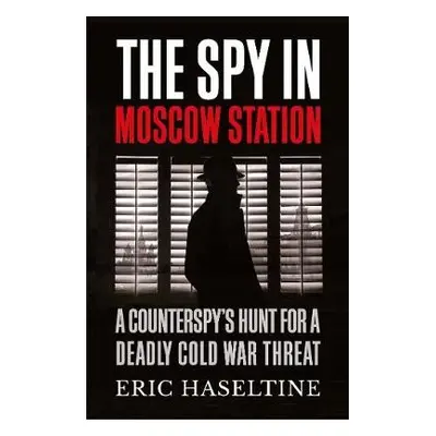 Spy in Moscow Station - Haseltine, Eric