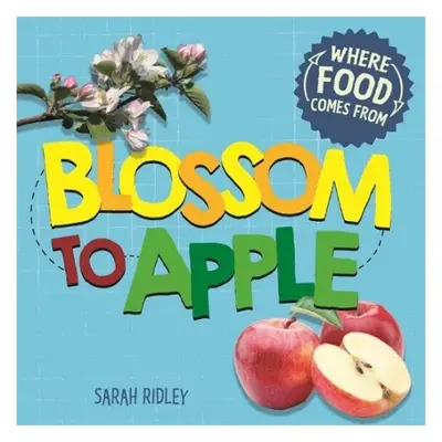 Where Food Comes From: Blossom to Apple - Ridley, Sarah