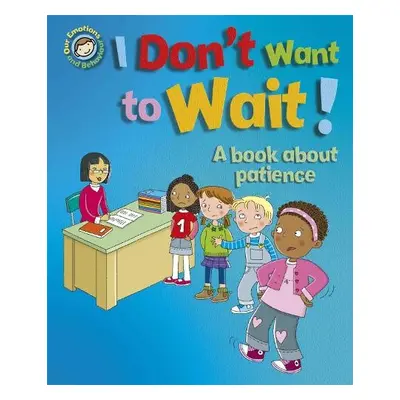 Our Emotions and Behaviour: I Don't Want to Wait!: A book about patience - Graves, Sue