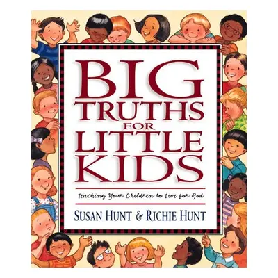 Big Truths for Little Kids - Hunt, Susan a Hunt, Richie