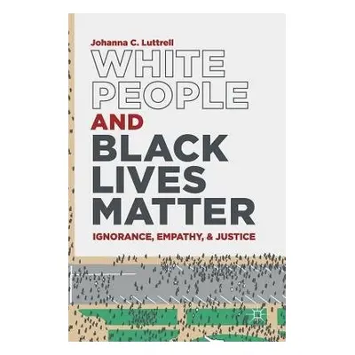 White People and Black Lives Matter - Luttrell, Johanna C.