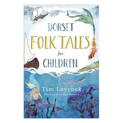 Dorset Folk Tales for Children - Laycock, Tim a Barnish, Zoe