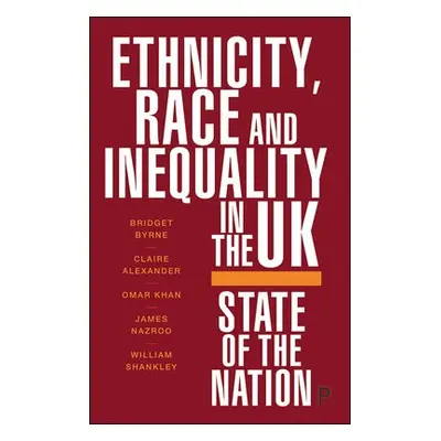 Ethnicity, Race and Inequality in the UK - Byrne, Bridget a Alexander, Claire a Khan, Omar a Naz