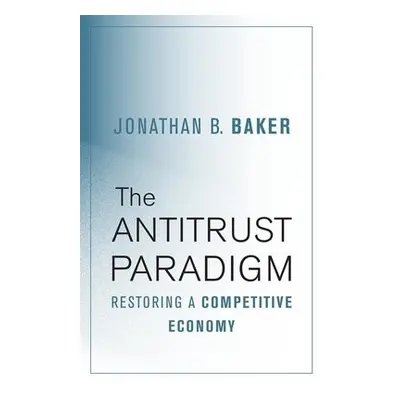 Antitrust Paradigm - Baker, Jonathan B.