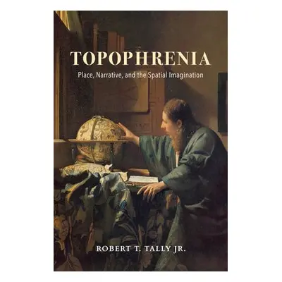 Topophrenia - Tally, Robert T., Jr.