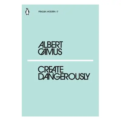 Create Dangerously - Camus, Albert