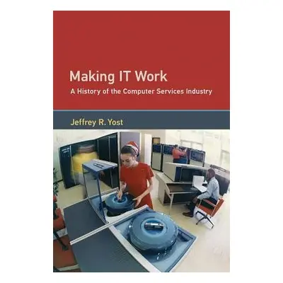 Making IT Work - Yost, Jeffrey R. (University of Minnesota)