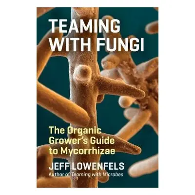 Teaming with Fungi - Lowenfels, Jeff