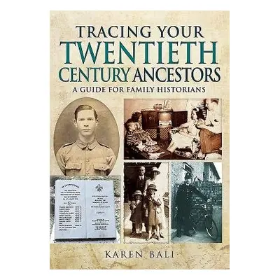 Tracing Your Twentieth-Century Ancestors: A Guide for Family Historians - Bali, Karen