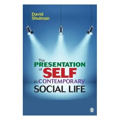 Presentation of Self in Contemporary Social Life - Shulman, David H. P.