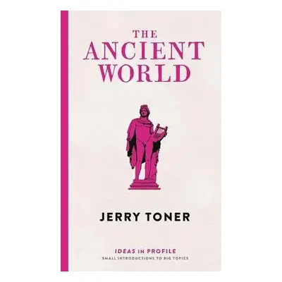 Ancient World: Ideas in Profile - Toner, Dr. Jerry (Fellow Teacher and Director of Studies in Cl