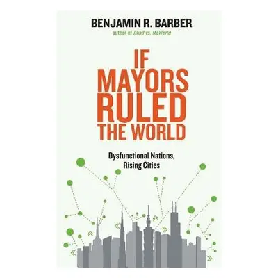 If Mayors Ruled the World - Barber, Benjamin R.