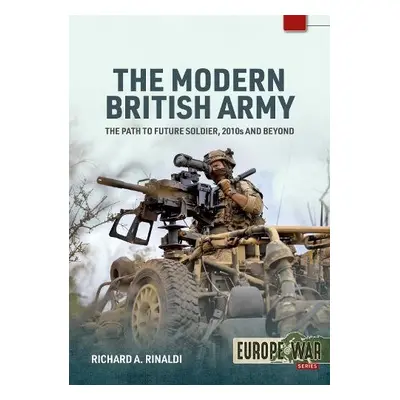 Modern British Army: The Path to Future Soldier, 2010s and Beyond - Rinaldi, Richard A