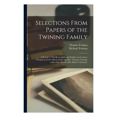 Selections From Papers of the Twining Family - Twining, Thomas 1735-1804 a Twining, Richard