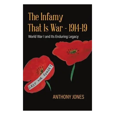 Infamy That Is War - 1914-19 - Jones, Anthony