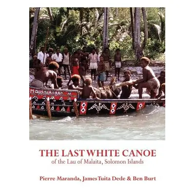 Last White Canoe of the Lau of Malaita, Solomon Islands - Maranda, Pierre a Tuita, James a Burt,