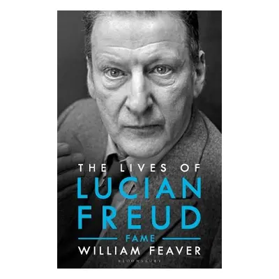 Lives of Lucian Freud: FAME 1968 - 2011 - Feaver, William