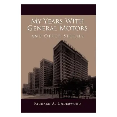 My Years with General Motors and Other Stories - Underwood, Richard A