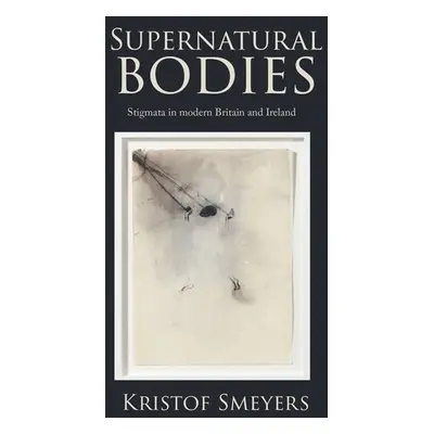 Supernatural Bodies - Smeyers, Kristof