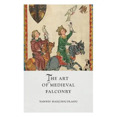 Art of Medieval Falconry - Hadjinicolaou, Yannis