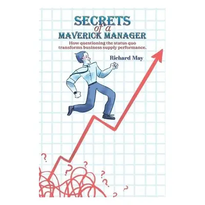 Secrets of a Maverick Manager - May, Richard