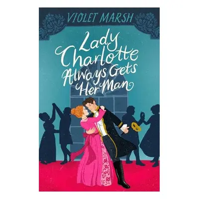 Lady Charlotte Always Gets Her Man - Marsh, Violet