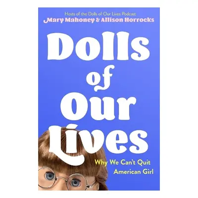 Dolls of Our Lives - Mahoney, Mary a Horrocks, Allison