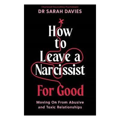 How to Leave a Narcissist ... For Good - Davies, Dr Sarah