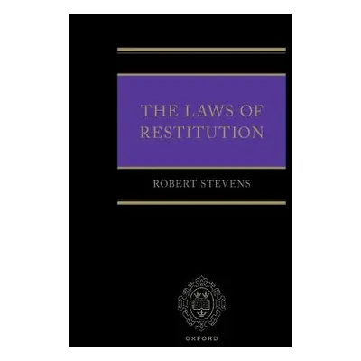 Laws of Restitution - Stevens, Prof Robert (Professor of Private Law, Professor of Private Law, 