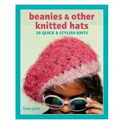 Beanies and Other Knitted Hats - Goble, Fiona