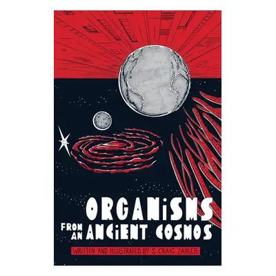 Organisms from an Ancient Cosmos - Zahler, S. Craig a Zahler, S. Craig