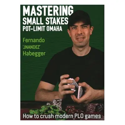 Mastering Small Stakes Pot-Limit Omaha - Habegger, Fernando