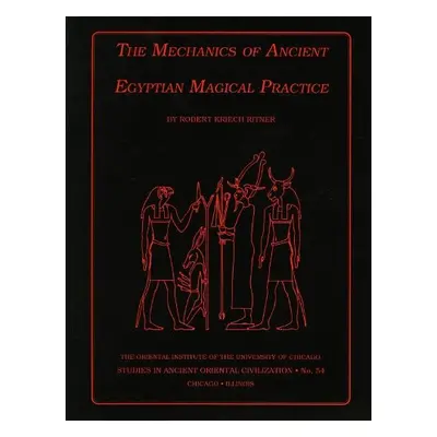 Mechanics of Ancient Egyptian Magical Practice - Ritner, Robert K.