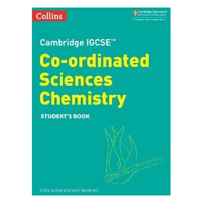 Cambridge IGCSE™ Co-ordinated Sciences Chemistry Student's Book - Sunley, Chris a Goodman, Sam