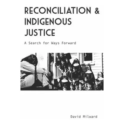 Reconciliation and Indigenous Justice - Milward, David