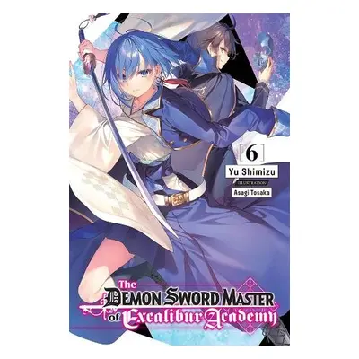 Demon Sword Master of Excalibur Academy, Vol. 6 LN - Shimizu, Yuu