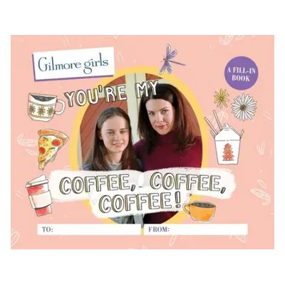 Gilmore Girls: You're My Coffee, Coffee, Coffee! A Fill-In Book - Morgan, Michelle