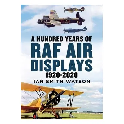 Hundred Years of the RAF Air Display - Watson, Ian Smith