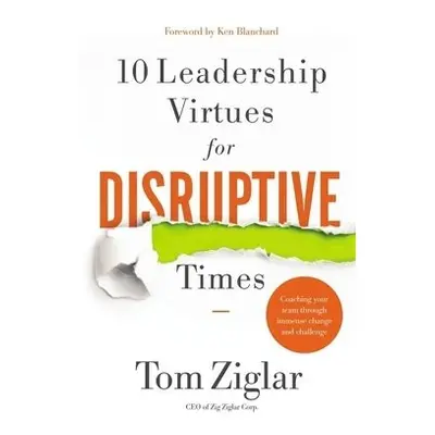 10 Leadership Virtues for Disruptive Times - Ziglar, Tom