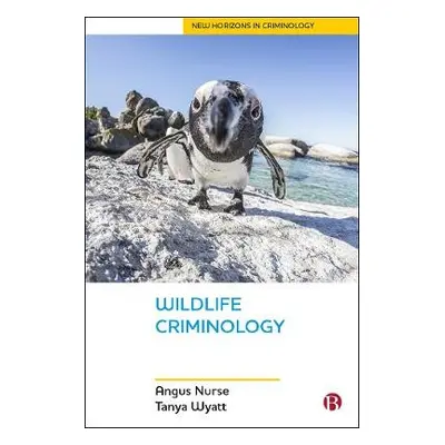 Wildlife Criminology - Nurse, Angus (Nottingham Trent University) a Wyatt, Tanya (Northumbria Un