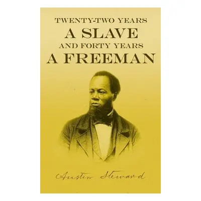 Twenty-Two Years a Slave - And Forty Years a Freeman - Steward, Austin