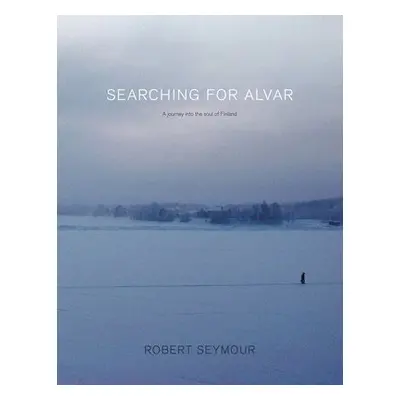 Searching for Alvar: A journey into the soul of Finland - Seymour, Robert