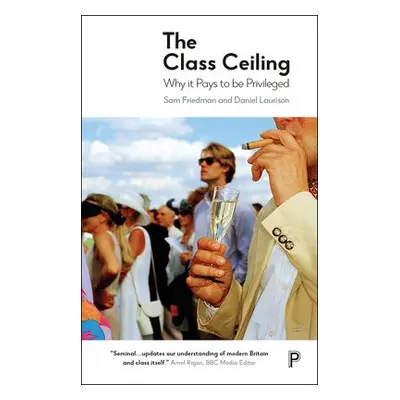 Class Ceiling - Friedman, Sam (London School of Economics a Political Science) a Laurison, Dan