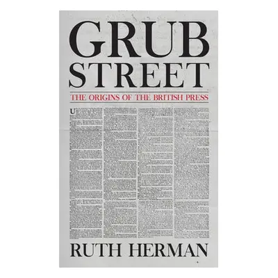 Grub Street: The Origins of the British Press - Herman, Ruth