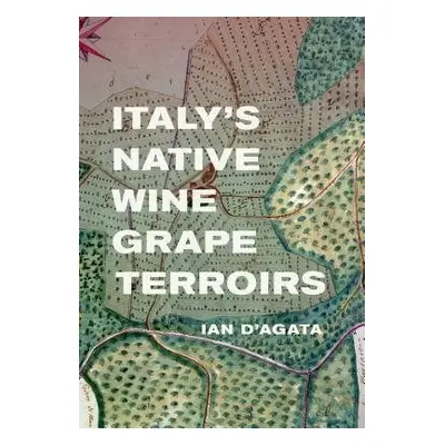 Italy's Native Wine Grape Terroirs - D'Agata, Ian