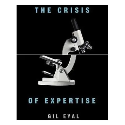 Crisis of Expertise - Eyal, Gil (Professor of Sociology, Columbia University)