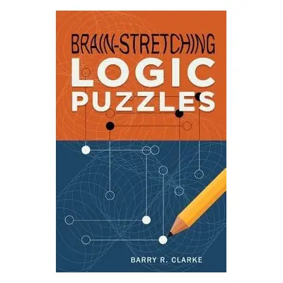 Brain-Stretching Logic Puzzles - Clarke, Barry R.